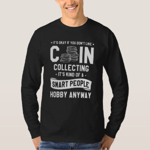 It's Okay If You Don't Like Coin Collecting Collec T-Shirt