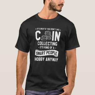 It's Okay If You Don't Like Coin Collecting Collec T-Shirt