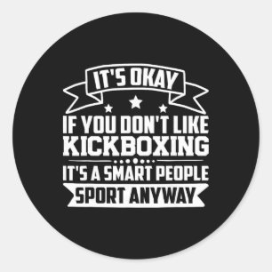 It's Okay If You Don't Like Kickboxing Smart Peopl Classic Round Sticker