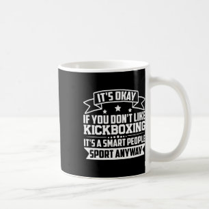 It's Okay If You Don't Like Kickboxing Smart Peopl Coffee Mug