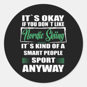 It's Okay If You Don't Like Nordic Skiing  Classic Round Sticker