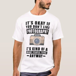 It's Okay If You Don't Like Photography It's Kind  T-Shirt