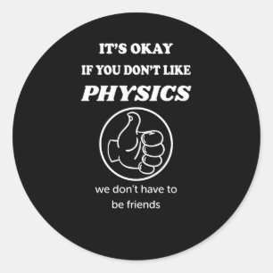 It's Okay If You Don't Like Physics We Don't Have Classic Round Sticker