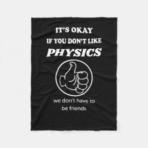 It's Okay If You Don't Like Physics We Don't Have Fleece Blanket