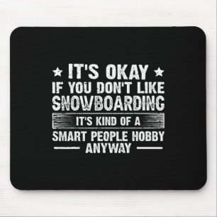 It's Okay If You Don't Like Snowboarding Smart Peo Mouse Pad