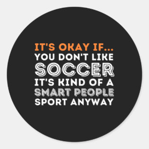 It's Okay If You Don't Like Soccer - Soccer Lover Classic Round Sticker