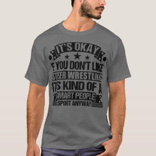 Its Okay If You Dont Like Steer Wrestling Its Kind T-Shirt