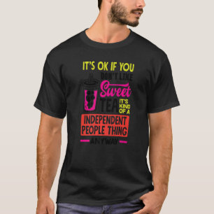 It's Okay If You Don't Like Sweet Tea It's Kind Of T-Shirt