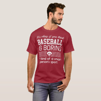 It's Okay if You Think Baseball is Boring... T-Shirt