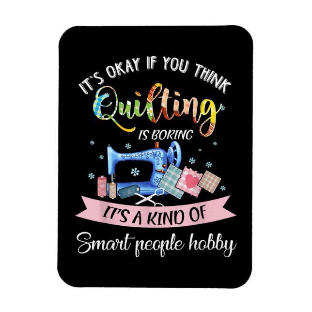 Its Okay If You Think Quilting Is Boring Magnet (Vertical)