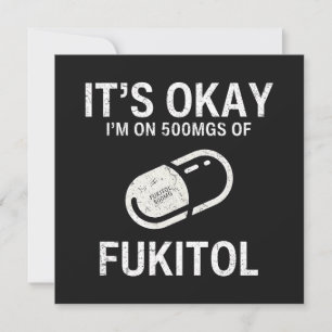 It's Okay I'm On 500 mgs Of Fukitol  Card