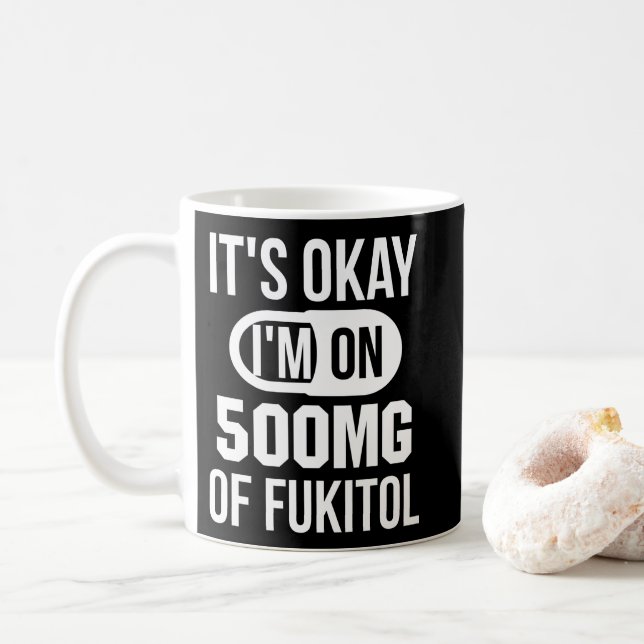 It's Okay I'm On 500mg Of Fukitol Sarcastic Coffee Mug (With Donut)