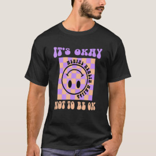 It's Okay Not To Be Ok Mental Health Matter Happy  T-Shirt
