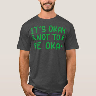 Its Okay Not To Be Okay - Mental Health Awareness  T-Shirt