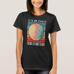 It's Okay Pluto I'm Not A Planet Either Sunset Fun T-Shirt