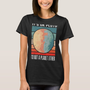 It's Okay Pluto I'm Not A Planet Either Sunset Fun T-Shirt