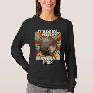 It's Okay Pluto I'm Not A Planet Either T-Shirt