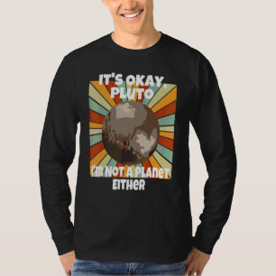 It's Okay Pluto I'm Not A Planet Either T-Shirt