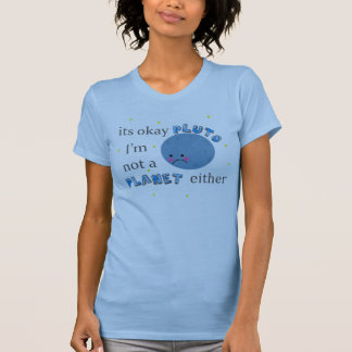 its okay pluto im not a planet either T-Shirt
