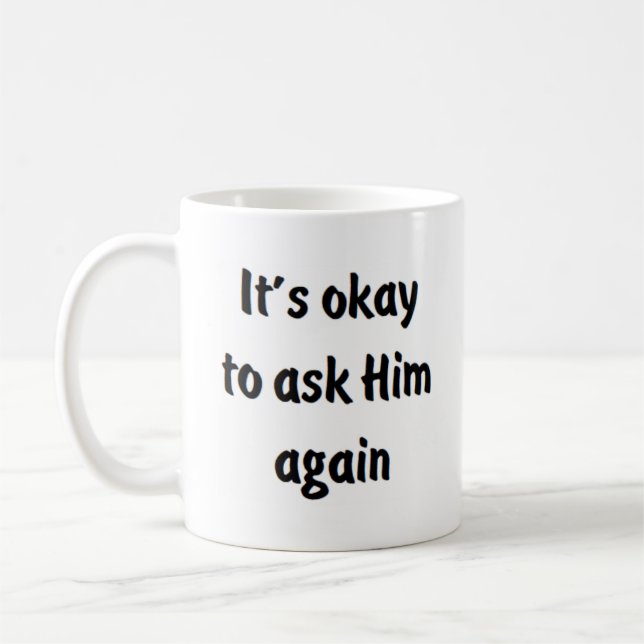 it's okay to ask him again coffee mug (Left)
