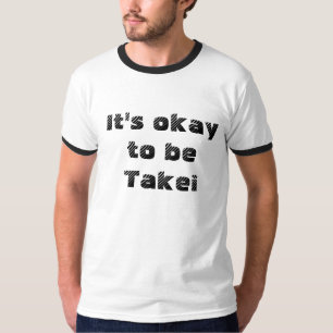 It's okay to be Takei! T-Shirt