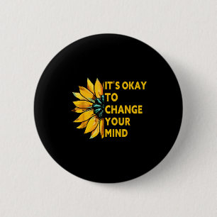 Its okay to change your mind sunflower quote Its o 6 Cm Round Badge