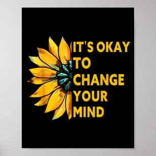 Its okay to change your mind sunflower quote Its o Poster