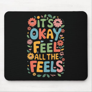 It's Okay To Feel All The Feels Funny Mental Mouse Pad