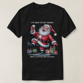 It's Okay To Get Drunk™ T-Shirt