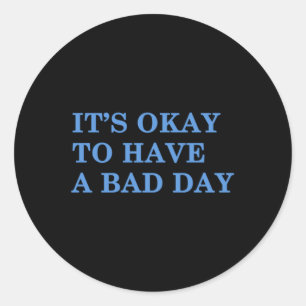 Its Okay To Have A Bad Day Mental Health Awareness Classic Round Sticker