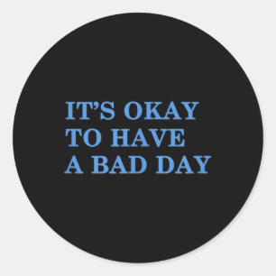 Its Okay To Have A Bad Day Mental Health Awareness Classic Round Sticker