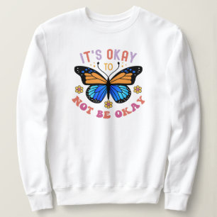 "It's Okay To Not Be Okay" Butterfly Sweatshirt