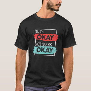 It's Okay To Not Be Okay Mental Health Awareness M T-Shirt