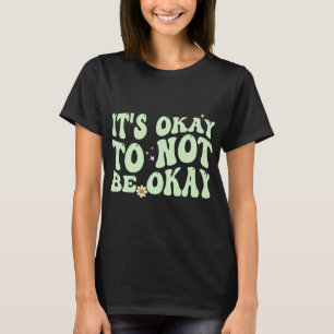 Its Okay To Not Be Okay Mental Health Awareness T-Shirt