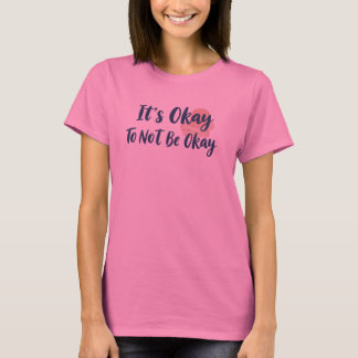 It's Okay To Not Be Okay Mental Health Design T-Shirt