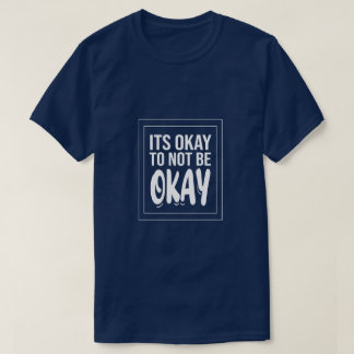It's Okay to Not Be Okay – Mental Health t-shirt