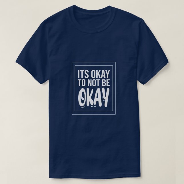 It's Okay to Not Be Okay – Mental Health t-shirt (Design Front)