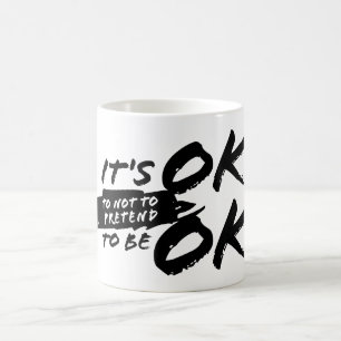 It's OKay to NOT to PRETEND to be OKay.  Coffee Mug