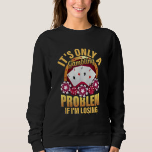 It's Only A Gambling Problem If I'm Losing Casino Sweatshirt