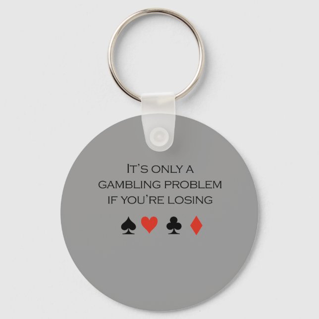 It's only a gambling problem if you're losing key ring (Front)