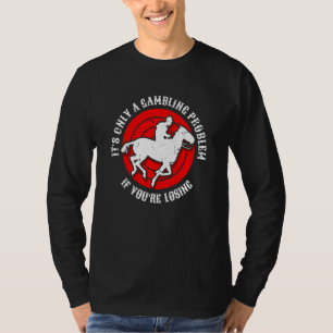 Its Only A Gambling Problem If Youre Losing T-Shirt
