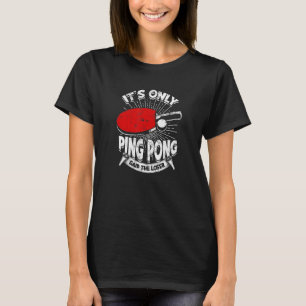 It's Only Ping Pong Said The Loser Ping Pong T-Shirt