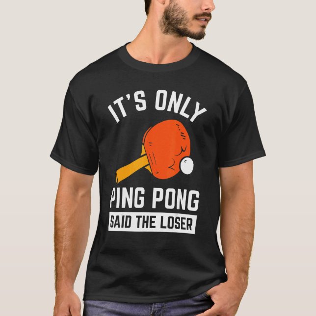 It's Only Ping Pong Said The Loser Pingpong Tenis T-Shirt (Front)