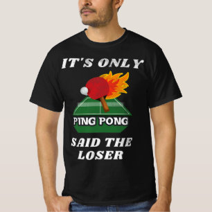 It's Only Ping Pong Said The Loser Table Tennis Pl T-Shirt
