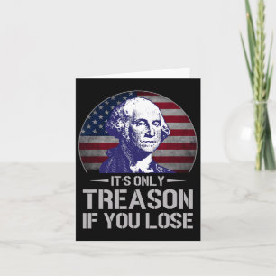 It's Only Treason If You Lose 4th Of July George W Card