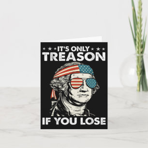It's Only Treason If You Lose 4th Of July George W Card