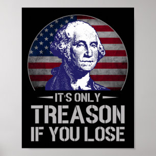It's Only Treason If You Lose 4th Of July George W Poster