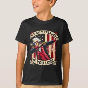 It's Only Treason If You Lose 4th Of July George W T-Shirt