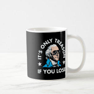 It's Only Treason If You Lose - Funny 4th Of July  Coffee Mug