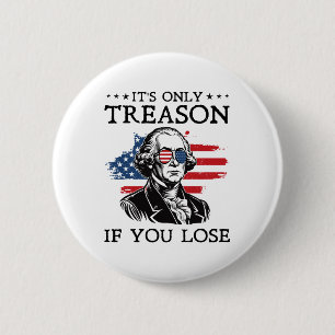 Its Only Treason If You Lose George Washington 4th 6 Cm Round Badge